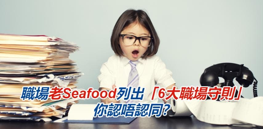 職場老Seafood列出「6大職場守則」 你認唔認同？