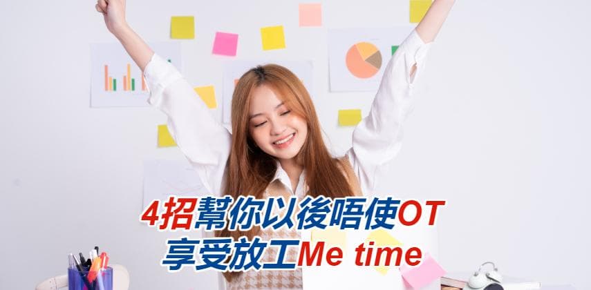 【職場力UP】4招幫你提升工作效率 以後唔使OT 享受放工Me time