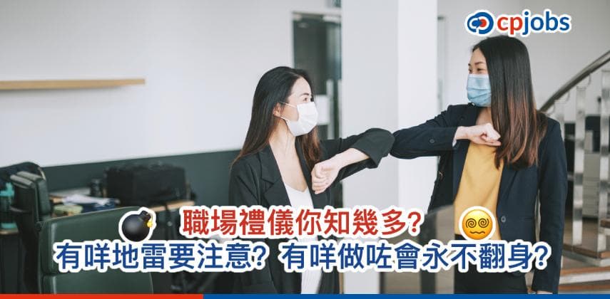【僱主話你知】職場禮儀你知幾多?有咩地雷要注意?有咩做咗會永不翻身?