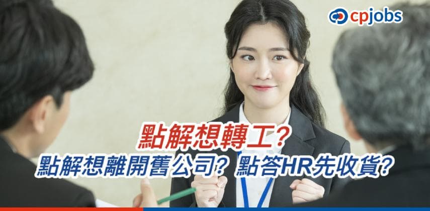 【僱主話你知】點解想轉工?點解想離開舊公司?點答HR先收貨?