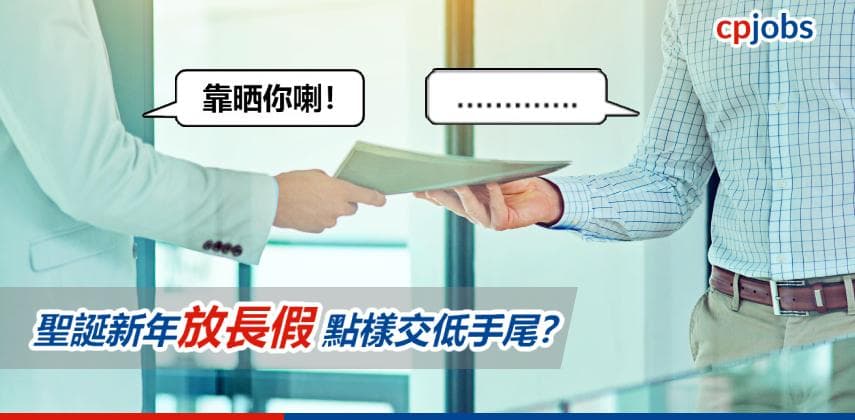 【職場求生術】聖誕新年放長假 點樣交低手尾？