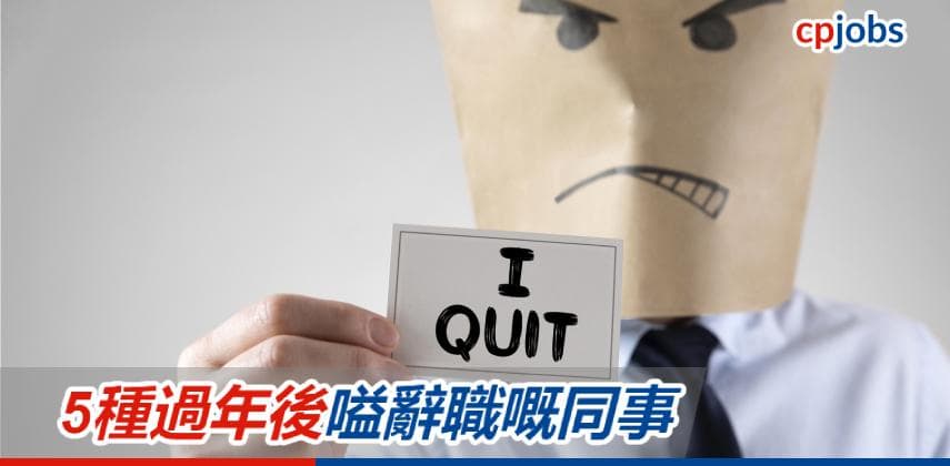 【香港職場生活】5種過年後嗌辭職嘅同事
