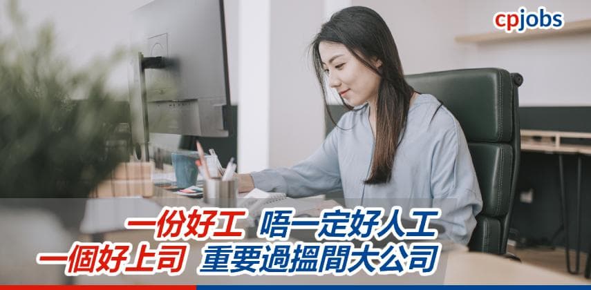 【職場求生術】一份好工，唔一定好人工；一個好上司，重要過搵間大公司
