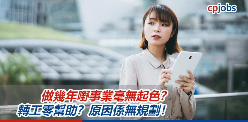 職涯規劃|做幾年嘢事業毫無起色?轉工零幫助?原因係呢樣!