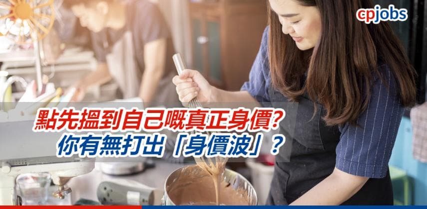 【職場自救】點先搵到自己嘅真正身價?你有無打出「身價波」?