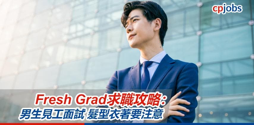 【Fresh Grad求職攻略】男生見工面試：髮型衣著有咩要注意？見工袋都要揀過？