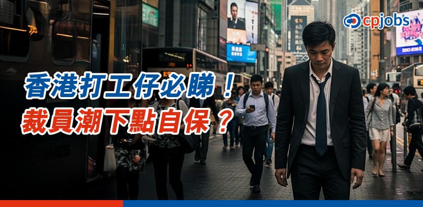 打工仔必睇！裁員潮下，無得留低點自保？