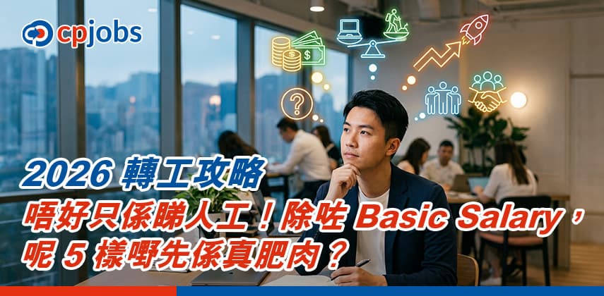 【2026 轉工攻略】唔好只係睇人工!除咗 Basic Salary,呢 5 樣嘢先係「真肥肉」?