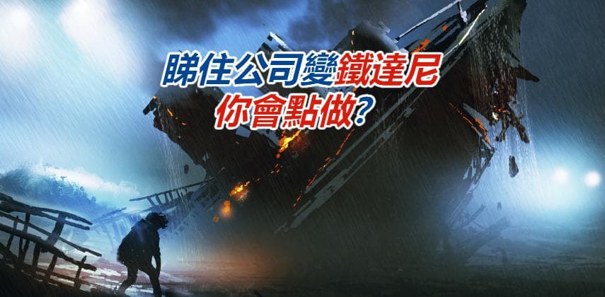 【辦公毒男手記】睇住公司變鐵達尼,你會點做?